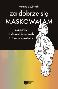 Za dobrze się maskowałam. Rozmowy o doświadczeniach kobiet w spektrum autyzmu - Monika Szubrycht - ebook + książka