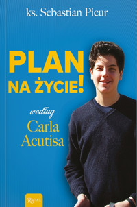 Plan na życie. ... według Carla Acutisa - ks. Sebastian Picur - ebook + audiobook