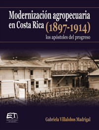 Modernización agropecuaria en Costa Rica (1897-1914): los apóstoles del progreso - Gabriela Villalobos Madrigal - ebook