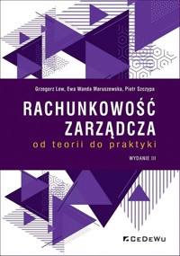 Rachunkowość zarządcza - od teorii do praktyki w.3 - Piotr Szczypa, Ewa Wanda Maruszewska, Grzegorz Lew - książka