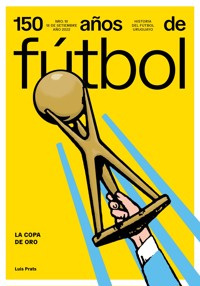 150 años de fútbol. La Copa de Oro - Luis Prats - ebook
