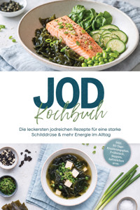 Jod Kochbuch: Die leckersten jodreichen Rezepte für eine starke Schilddrüse & mehr Energie im Alltag – inkl. 30-Tage-Ernährungsplan, Frühstück, Suppen, Aufstrichen uvm. - Kristin Dreesmann - ebook