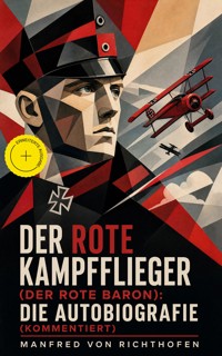 Der rote Kampfflieger (Der Rote Baron): Die Autobiografie (Kommentiert) - Manfred von Richthofen - ebook