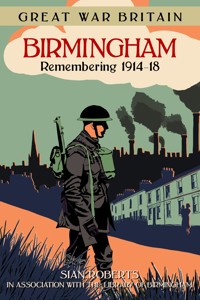 Great War Britain Birmingham: Remembering 1914-18 - Sian Roberts - ebook