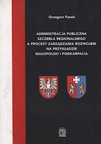 Administracja publiczna szczebla regionalnego a procesy zarządzania rozwojem na przykładzie Małopolski i Podkarpacia - Panek Grzegorz - książka