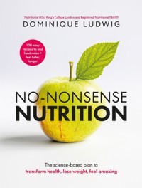 No-Nonsense Nutrition: The Science-based Plan to Transform Health, Lose Weight, Feel Amazing - Dominique Ludwig - książka