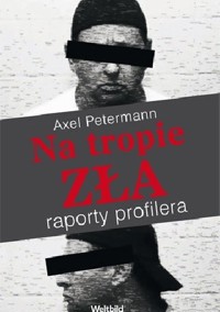 Na tropie zła. Raporty profilera - Axel Petermann - ebook