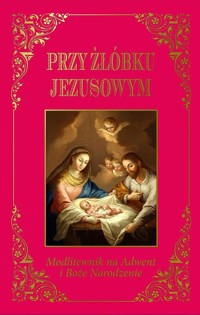 Przy żłóbku Jezusowym Modlitewnik na Adwent i Boże Narodzenie - Błażusiak Jarosław - książka