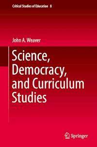 Science, Democracy, and Curriculum Studies - John A. Weaver - ebook