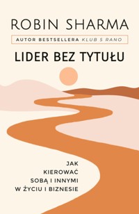 Lider bez tytułu.  Jak kierować sobą i innymi w życiu i biznesie - Robin Sharma - książka