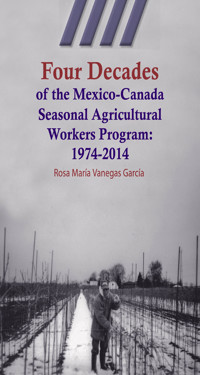 Four Decades of the Mexico-Canada Seasonal Agricultural Workers Program: 1974-2014 - Rosa María Vanegas García - ebook