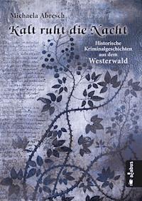Kalt ruht die Nacht. Historische Kriminalgeschichten aus dem Westerwald - Michaela Abresch - ebook