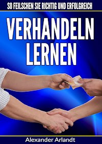Verhandeln lernen: So feilschen Sie richtig und erfolgreich - Alexander Arlandt - ebook