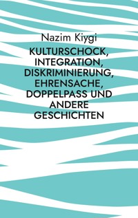 Kulturschock, Integration, Diskriminierung, Ehrensache, Doppelpass und andere Geschichten - Nazim Kiygi - ebook
