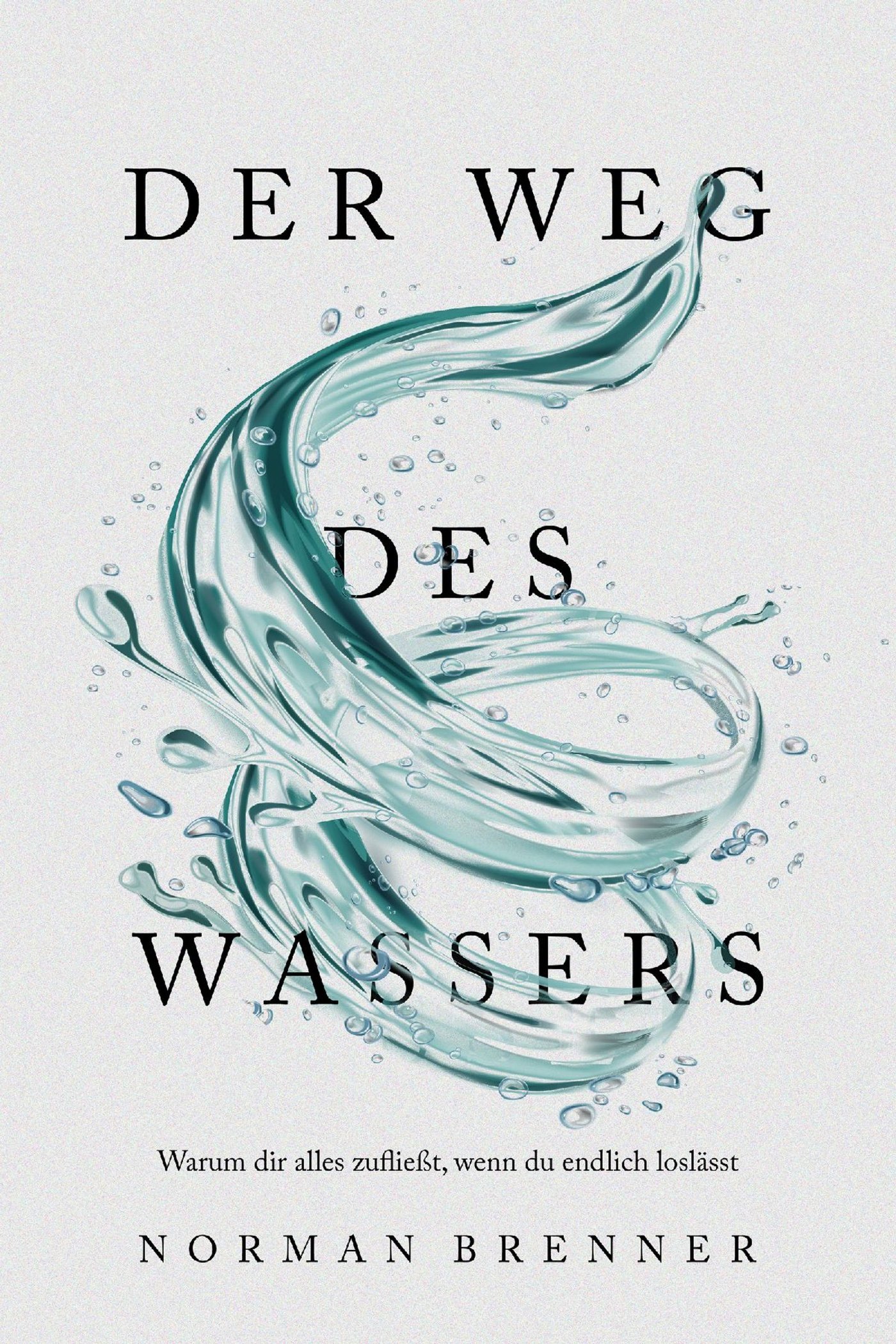 Der Weg des Wassers: Warum dir alles zufließt, wenn du endlich loslässt - Norman Brenner - ebook