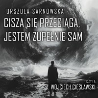 Cisza się przeciąga, jestem zupełnie sam - Sarnowska Urszula - audiobook