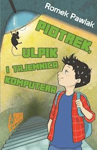 Piotrek, Ulpik i tajemnica komputera - Romek Pawlak - ebook + książka