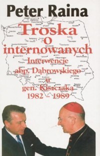 Troska o internowanych. Interwencje abp. Dąbrowskiego u gen. Kiszczaka 1982-1989 - Raina Peter - ebook
