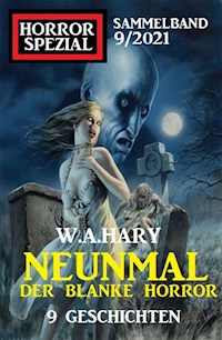 Neunmal der blanke Horror: 9 Geschichten: Horror Spezial Sammelband 9/2021 - W. A. Hary - ebook