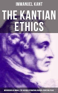The Kantian Ethics: Metaphysics of Morals, The Critique of Practical Reason & Perpetual Peace - Kant Immanuel - ebook