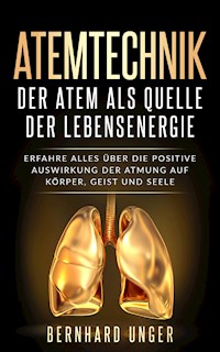 Atemtechnik-Der Atem als Quelle der Lebensenergie - Bernhard Unger - ebook