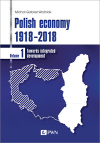 Polish economy 1918-2018. Towards integrated development. Volume 1 - Michał Gabriel Woźniak - książka