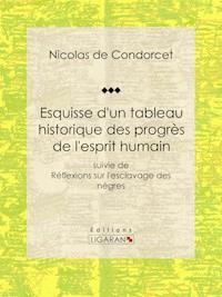 Esquisse d'un tableau historique des progrès de l'esprit humain - Nicolas de Condorcet - ebook