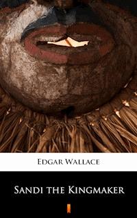 Sandi the Kingmaker - Edgar Wallace - ebook
