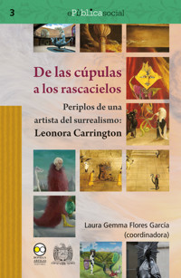 De las cúpulas a los rascacielos : periplos de una artista del surrealismo: Leonora Carrington - Laura Gemma Flores García - ebook