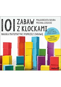 101 zabaw z klockami Nauka matematyki poprzez zabawę Podręcznik dla rodziców i nauczycieli - Skura Małgorzata, Lisicki Michał - książka