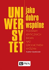 Uniwersytet jako dobro wspólne Podstawy krytycznych badań nad szkolnictwem wyższym - Szadkowski Krystian - książka