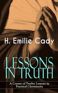 LESSONS IN TRUTH - A Course of Twelve Lessons in Practical Christianity - H. Emilie Cady - ebook