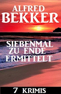 Siebenmal zu Ende ermittelt: 7 Krimis - Alfred Bekker - ebook
