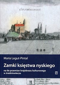 Zamki księstwa nyskiego na tle przemian krajobrazu kulturowego w średniowieczu - Legut-Pintal Maria - książka