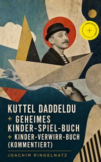 Kuttel Daddeldu + Geheimes Kinder-Spiel-Buch + Kinder-Verwirr-Buch (Kommentiert) - Joachim Ringelnatz - ebook