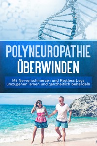 Polyneuropathie überwinden: Mit Nervenschmerzen und Restless Legs umzugehen lernen und ganzheitlich behandeln - Katharina Neustedt - ebook