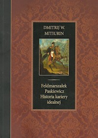 Feldmarszałek Paskiewicz Historia kariery idealnej - Mitiurin Dmitrij W. - książka