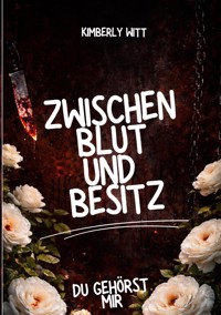 Zwischen Blut und Besitz: Du gehörst mir - Kimberly Witt - ebook