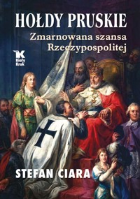 Hołdy pruskie. Zmarnowana szansa Rzeczypospolitej - Stefan Ciara - książka