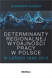 Determinanty regionalnej wydajności pracy w Polsce w latach 1995-2013 - Kuźmar Sławomir - książka