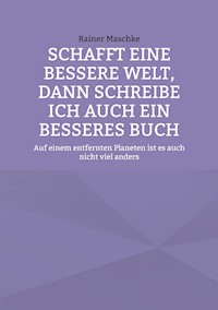 Schafft eine bessere Welt, dann schreibe ich auch ein besseres Buch - Rainer Maschke - ebook