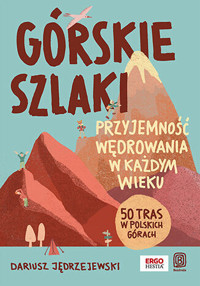 Górskie szlaki. Przyjemność wędrowania w każdym wieku. 50 tras w polskich górach - Dariusz Jędrzejewski - książka