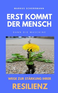 Erst kommt der Mensch, dann die Maschine - Markus Scherrmann - ebook