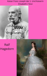 Kaiser Franz Joseph der 1. Und Kaiserin Elisabeth / Sissi - Ralf Hagedorn - ebook