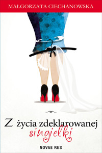Z życia zdeklarowanej singielki - Małgorzata Ciechanowska - ebook + audiobook + książka
