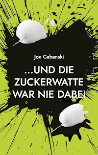 ...und die Zuckerwatte war nie dabei - Jon Cabanski - ebook