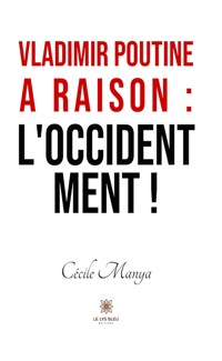 Vladimir Poutine a raison : l’Occident ment ! - Cécile Manya - ebook