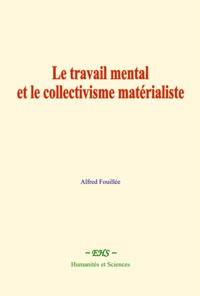 Le travail mental et le collectivisme matérialiste - Alfred Fouillée - ebook