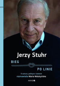 Bieg po linie. O sztuce, polityce i świecie rozmawiała Maria Malatyńska - Jerzy Stuhr, Maria Malatyńska - ebook + książka