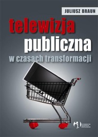 Telewizja publiczna w czasach transformacji - Braun Juliusz - książka